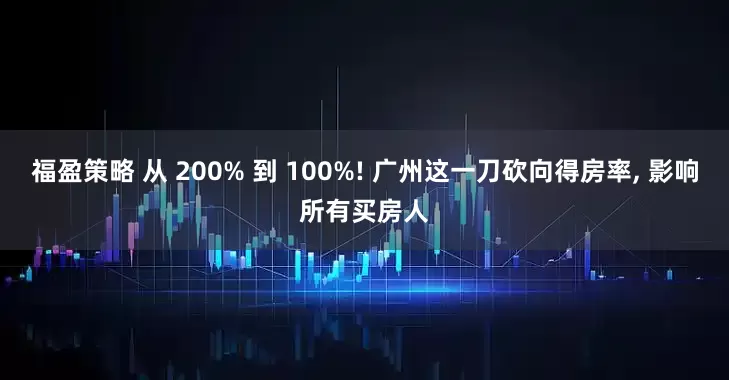 福盈策略 从 200% 到 100%! 广州这一刀砍向得房率, 影响所有买房人